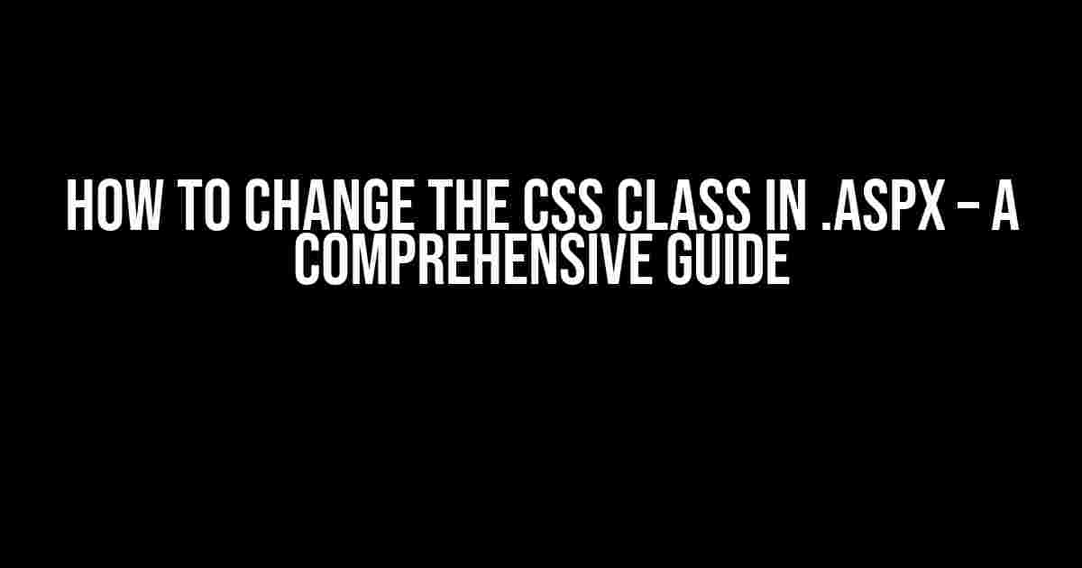 How to Change the CSS Class in .aspx – A Comprehensive Guide