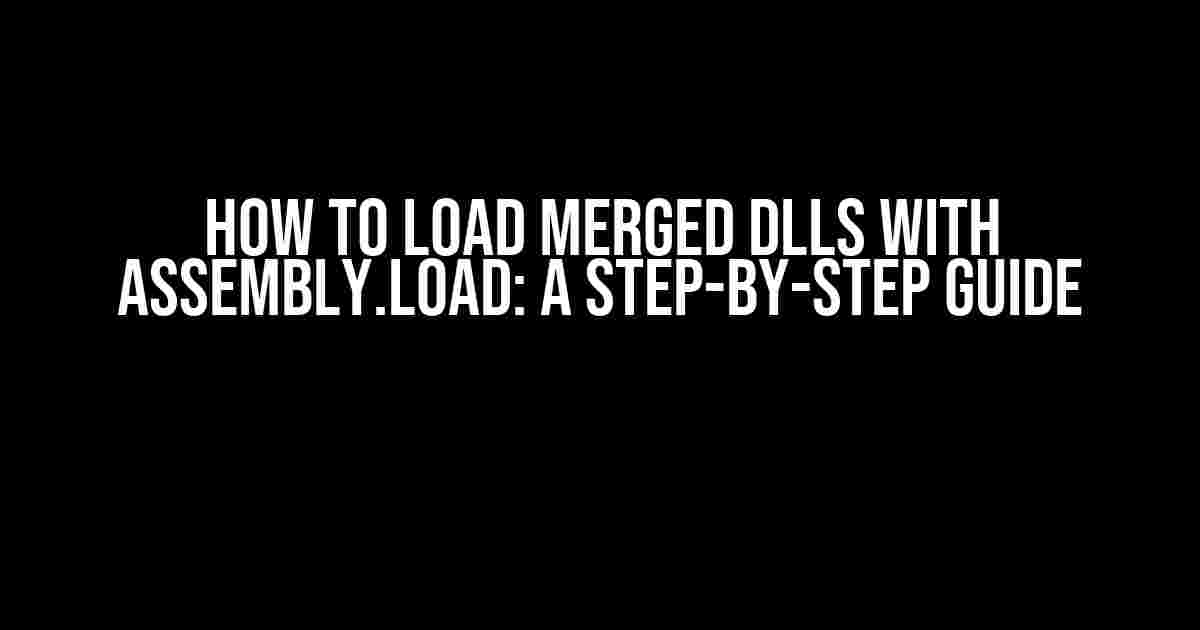 How to Load Merged DLLs with Assembly.Load: A Step-by-Step Guide