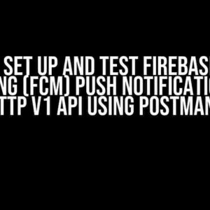 How to Set Up and Test Firebase Cloud Messaging (FCM) Push Notifications with HTTP v1 API Using Postman?