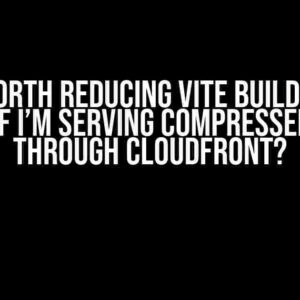 Is it Worth Reducing Vite Build Chunk Sizes if I’m Serving Compressed Files through CloudFront?