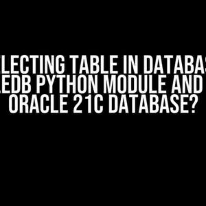 Issue Selecting Table in Database using oracledb Python Module and Local Oracle 21c Database?