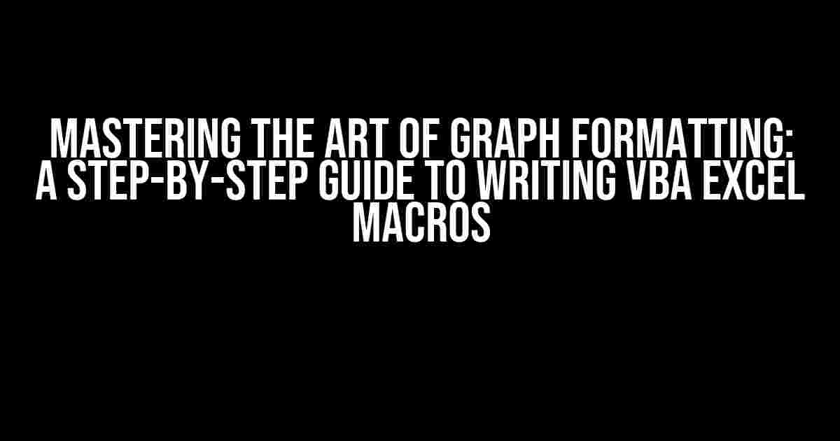 Mastering the Art of Graph Formatting: A Step-by-Step Guide to Writing VBA Excel Macros