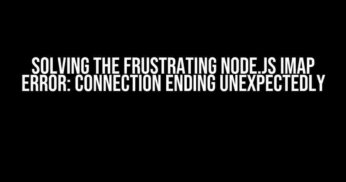 Solving the Frustrating Node.js IMAP Error: Connection Ending Unexpectedly