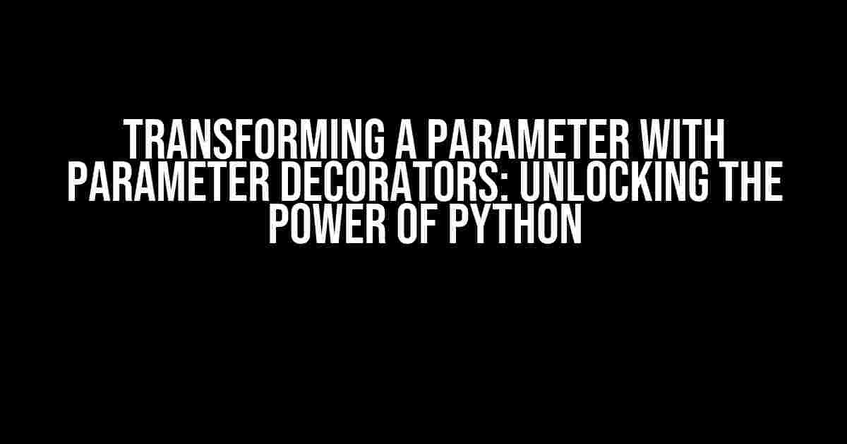 Transforming a Parameter with Parameter Decorators: Unlocking the Power of Python