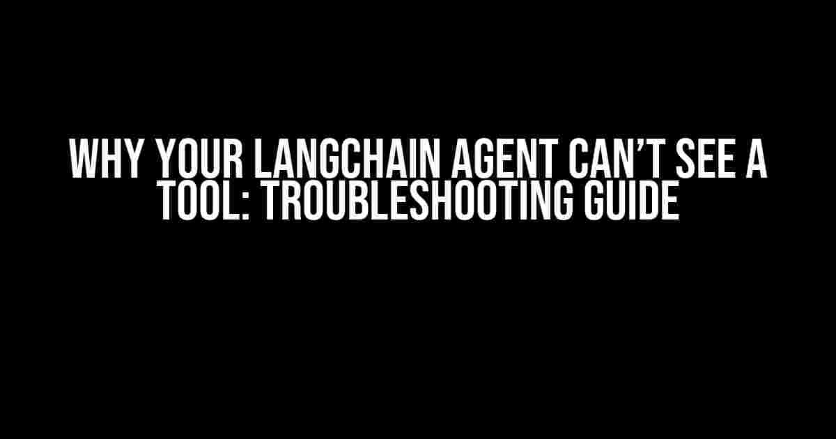 Why Your LangChain Agent Can’t See a Tool: Troubleshooting Guide